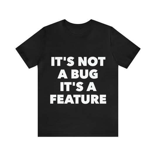It's Not A Bug, It's A Feature Funny IT Developer Programming Nerdy Humor Unisex Jersey Short Sleeve T-Shirt