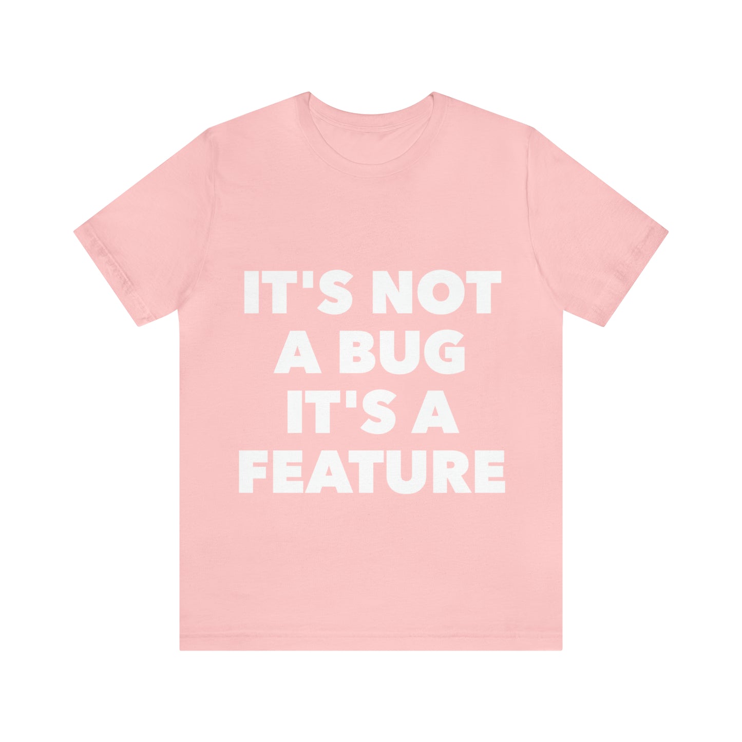 It's Not A Bug, It's A Feature Funny IT Developer Programming Nerdy Humor Unisex Jersey Short Sleeve T-Shirt