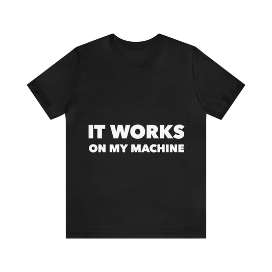 It Works On My Machine Funny IT Developer Programming Nerdy Unisex Jersey Short Sleeve T-Shirt