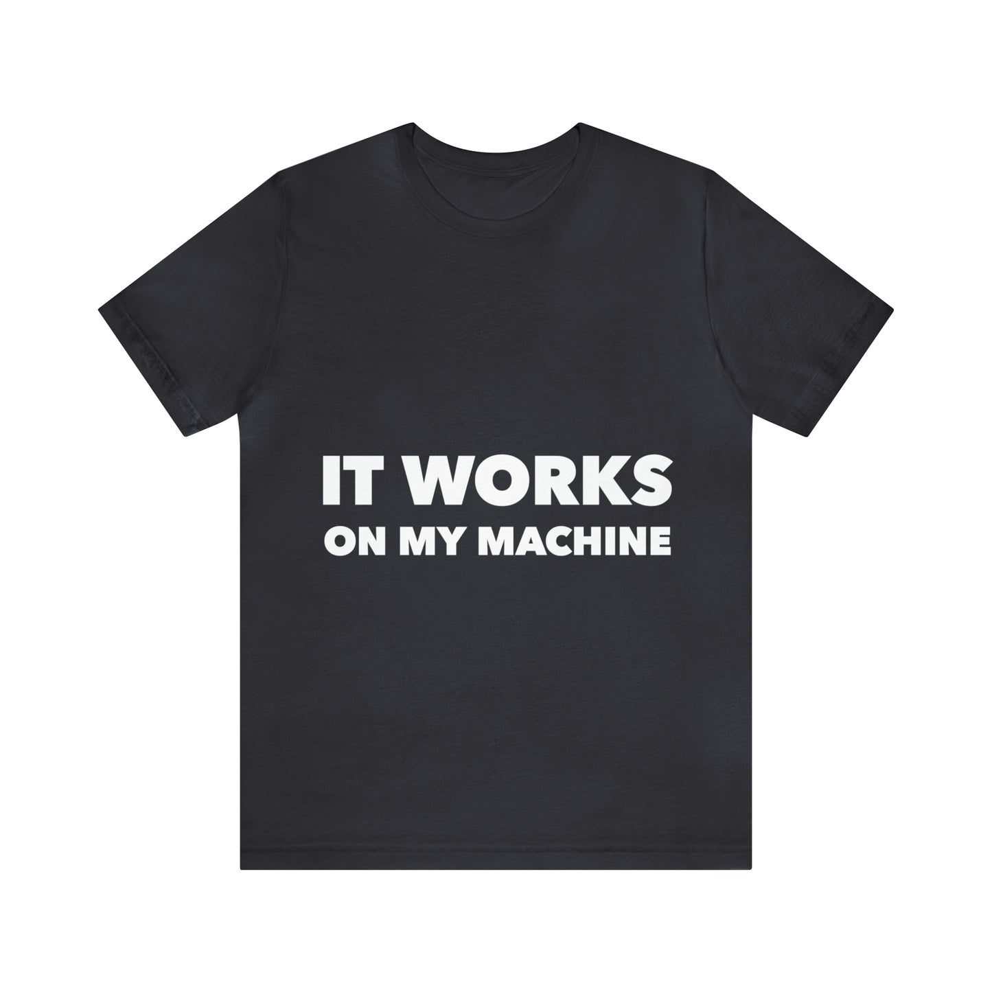 It Works On My Machine Funny IT Developer Programming Nerdy Unisex Jersey Short Sleeve T-Shirt