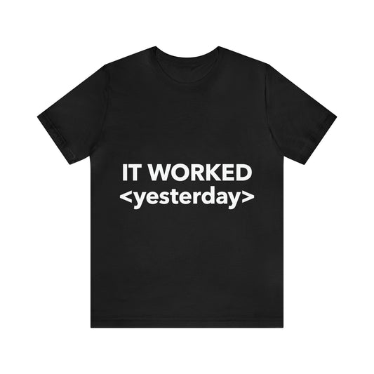 It Worked Yesterday Funny IT Developer Programming Unisex Jersey Short Sleeve T-Shirt