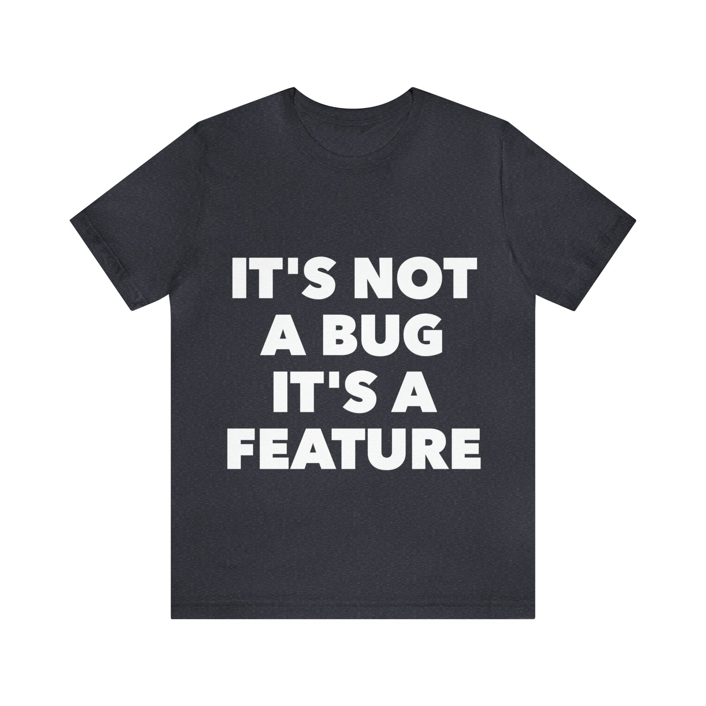 It's Not A Bug, It's A Feature Funny IT Developer Programming Nerdy Humor Unisex Jersey Short Sleeve T-Shirt