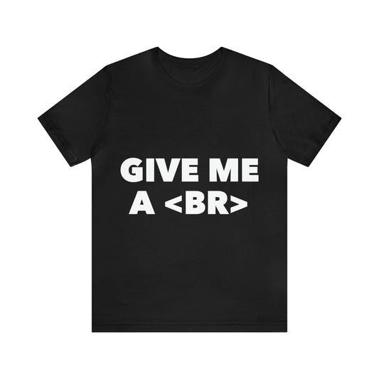 Give Me A <BR> Break Funny IT Developer Unisex Jersey Short Sleeve T-Shirt