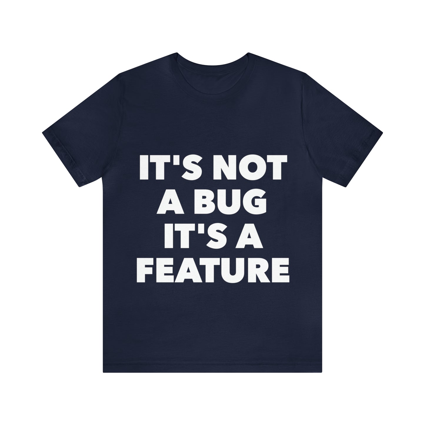 It's Not A Bug, It's A Feature Funny IT Developer Programming Nerdy Humor Unisex Jersey Short Sleeve T-Shirt