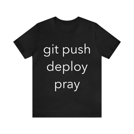 Git Push Deploy Pray Funny IT Developer Programming Nerdy Humor Git hub Unisex Jersey Short Sleeve T-Shirt