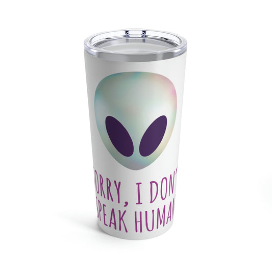 Sorry I Don` Speak Human Funny Aliens UFO Stainless Steel Hot or Cold Vacuum Tumbler 20oz Ichaku [Perfect Gifts Selection]