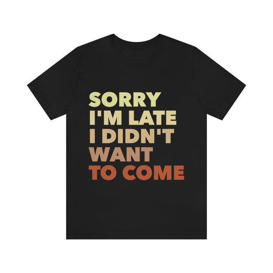 Sorry I'm Late I Didn't Want To Come Introvert Life Humor Quotes Unisex Jersey Short Sleeve T-Shirt Ichaku [Perfect Gifts Selection]