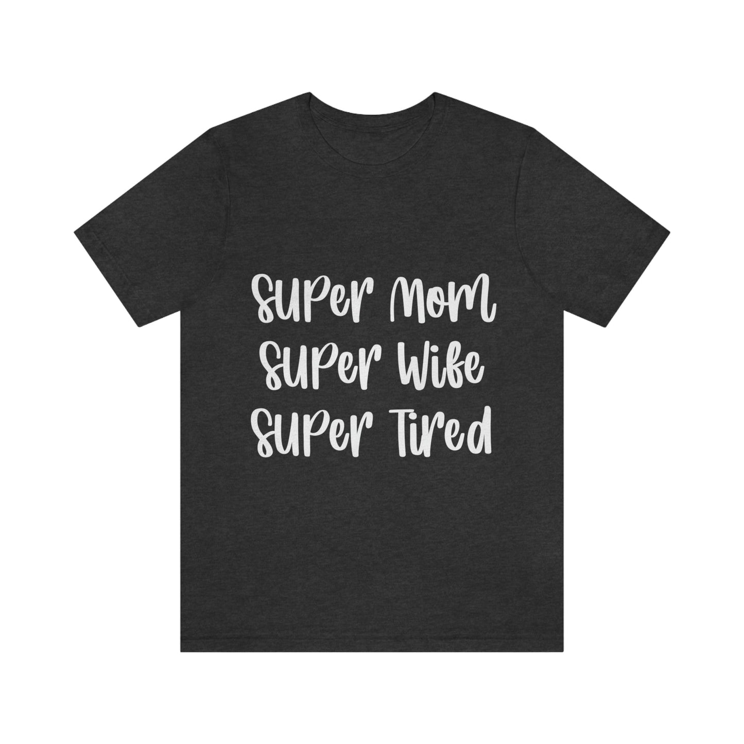 Super Mom Super Wife Super Tired International Mothers Day Unisex Jersey Short Sleeve T-Shirt Ichaku [Perfect Gifts Selection]