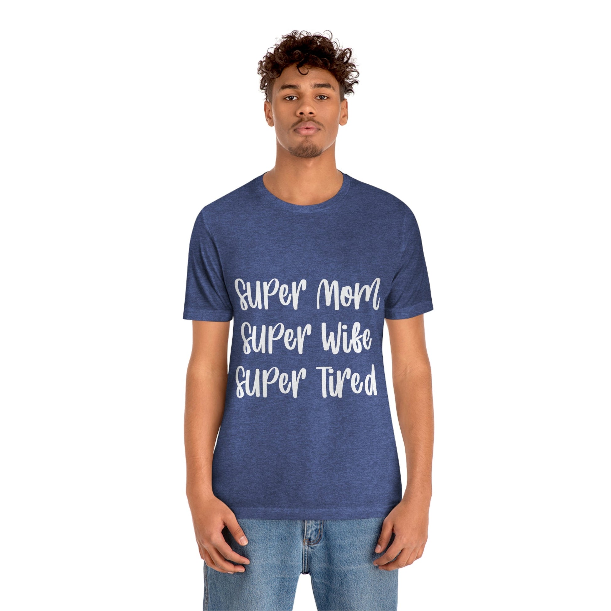 Super Mom Super Wife Super Tired International Mothers Day Unisex Jersey Short Sleeve T-Shirt Ichaku [Perfect Gifts Selection]