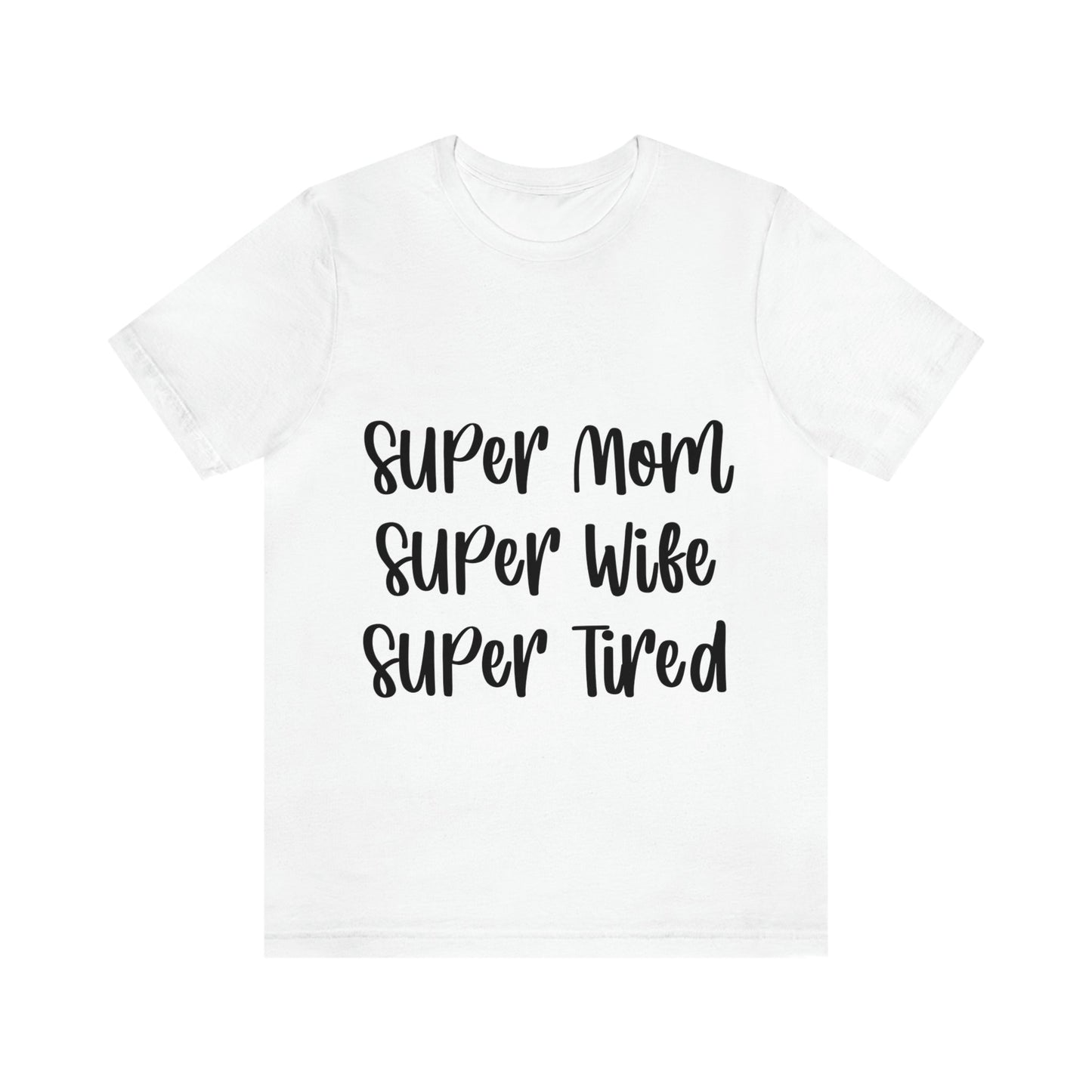 Super Mom Super Wife Super Tired International Mothers Day Unisex Jersey Short Sleeve T-Shirt Ichaku [Perfect Gifts Selection]