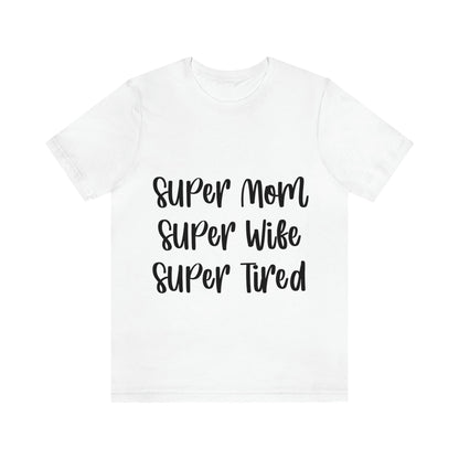 Super Mom Super Wife Super Tired International Mothers Day Unisex Jersey Short Sleeve T-Shirt Ichaku [Perfect Gifts Selection]