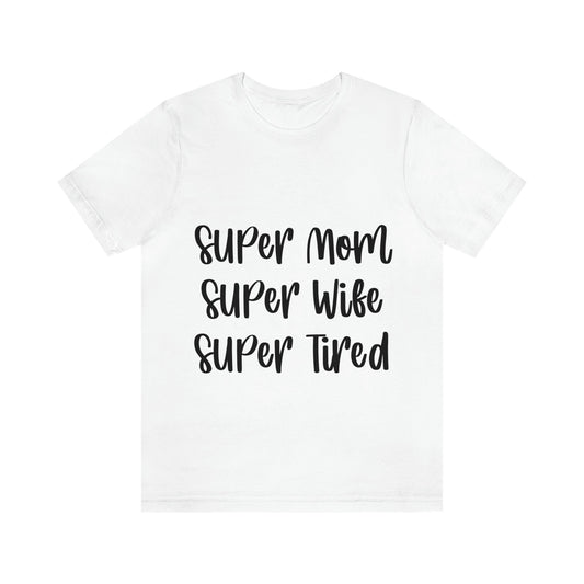 Super Mom Super Wife Super Tired International Mothers Day Unisex Jersey Short Sleeve T-Shirt Ichaku [Perfect Gifts Selection]