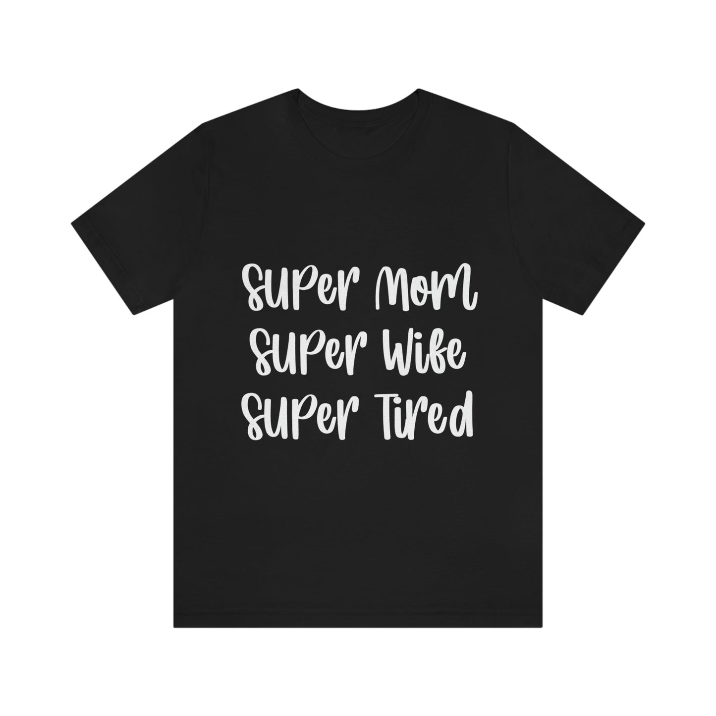 Super Mom Super Wife Super Tired International Mothers Day Unisex Jersey Short Sleeve T-Shirt Ichaku [Perfect Gifts Selection]