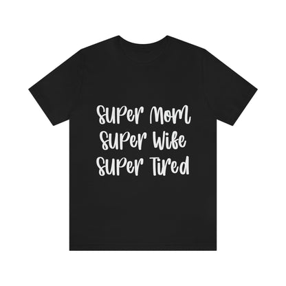 Super Mom Super Wife Super Tired International Mothers Day Unisex Jersey Short Sleeve T-Shirt Ichaku [Perfect Gifts Selection]