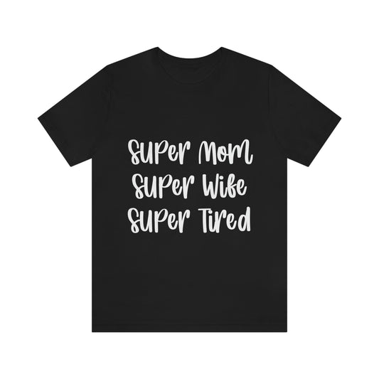 Super Mom Super Wife Super Tired International Mothers Day Unisex Jersey Short Sleeve T-Shirt Ichaku [Perfect Gifts Selection]