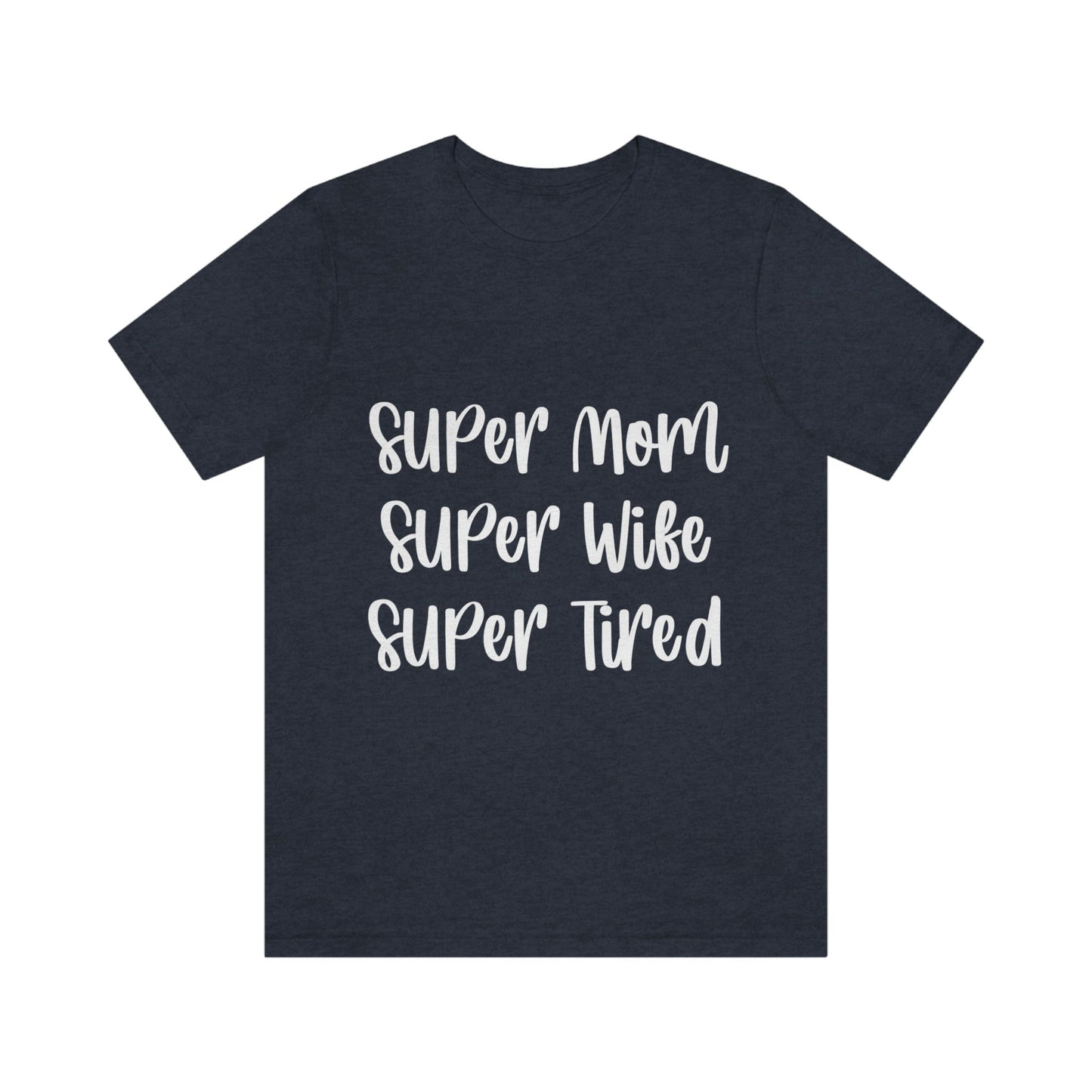 Super Mom Super Wife Super Tired International Mothers Day Unisex Jersey Short Sleeve T-Shirt Ichaku [Perfect Gifts Selection]