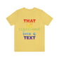 That Call Could Have Been A Text Humor Slogan Unisex Jersey Short Sleeve T-Shirt Ichaku [Perfect Gifts Selection]