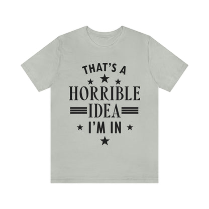 Thats a Horrible Idea I`m In Humor Quotes Unisex Jersey Short Sleeve T-Shirt Ichaku [Perfect Gifts Selection]