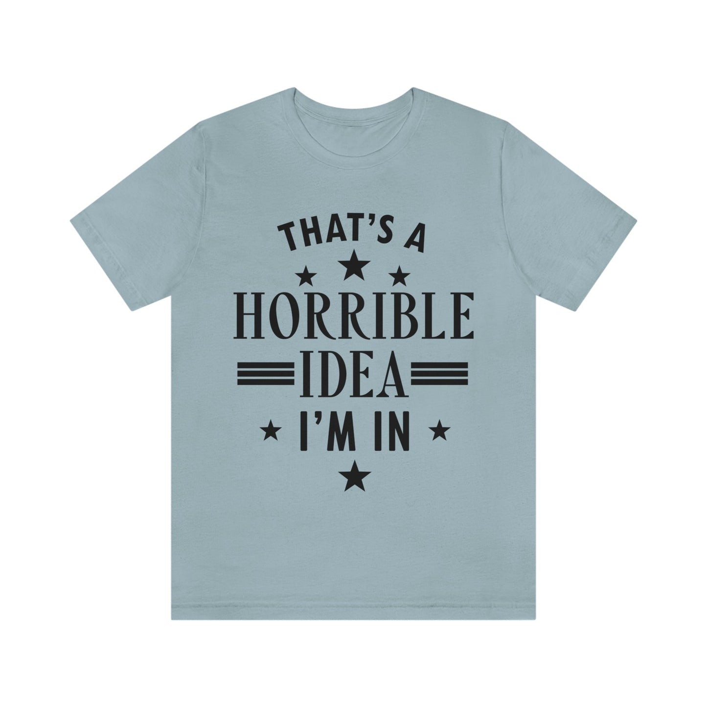 Thats a Horrible Idea I`m In Humor Quotes Unisex Jersey Short Sleeve T-Shirt Ichaku [Perfect Gifts Selection]