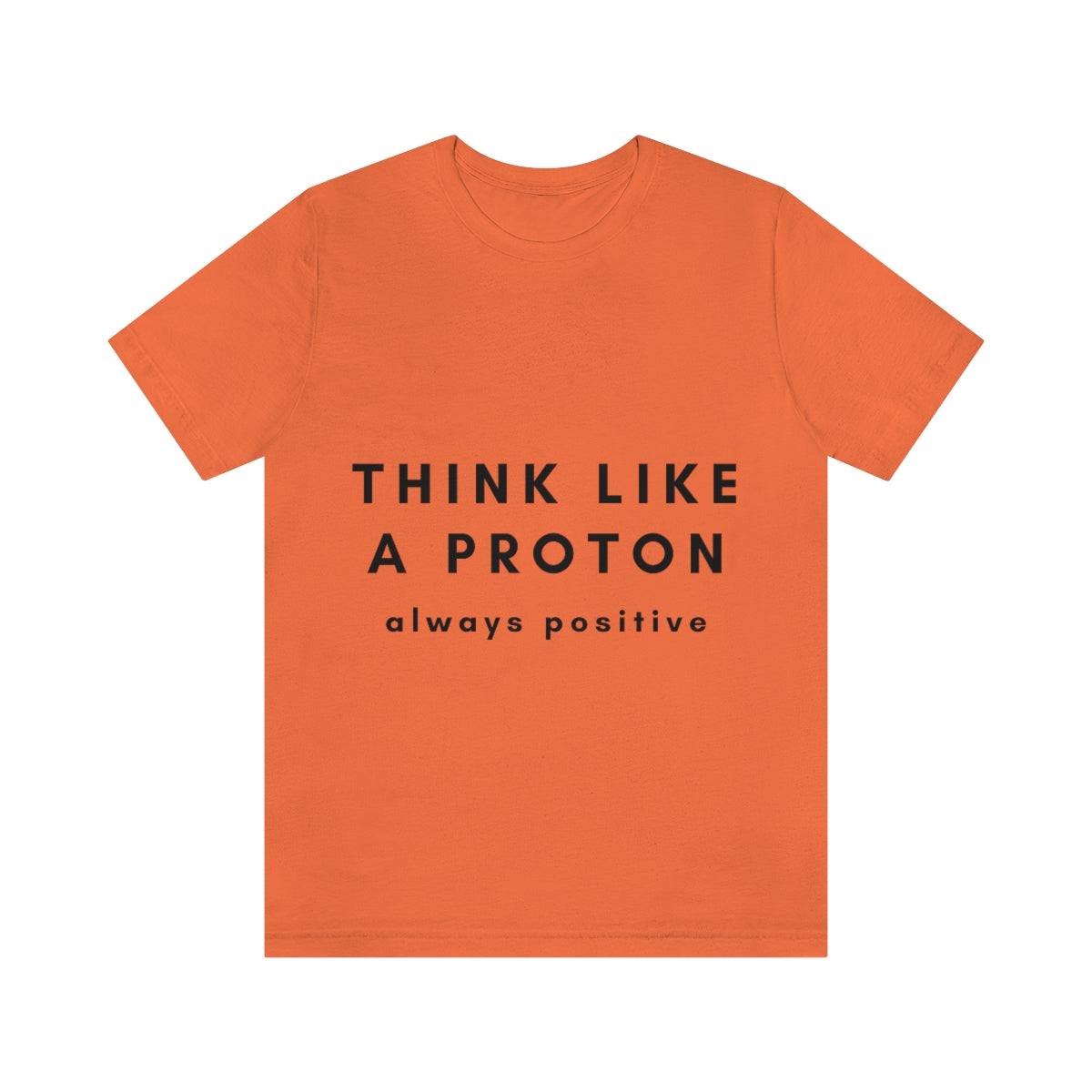 Think Like A Proton Always Positive Science Lovers Unisex Jersey Short Sleeve T-Shirt Ichaku [Perfect Gifts Selection]