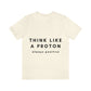 Think Like A Proton Always Positive Science Lovers Unisex Jersey Short Sleeve T-Shirt Ichaku [Perfect Gifts Selection]