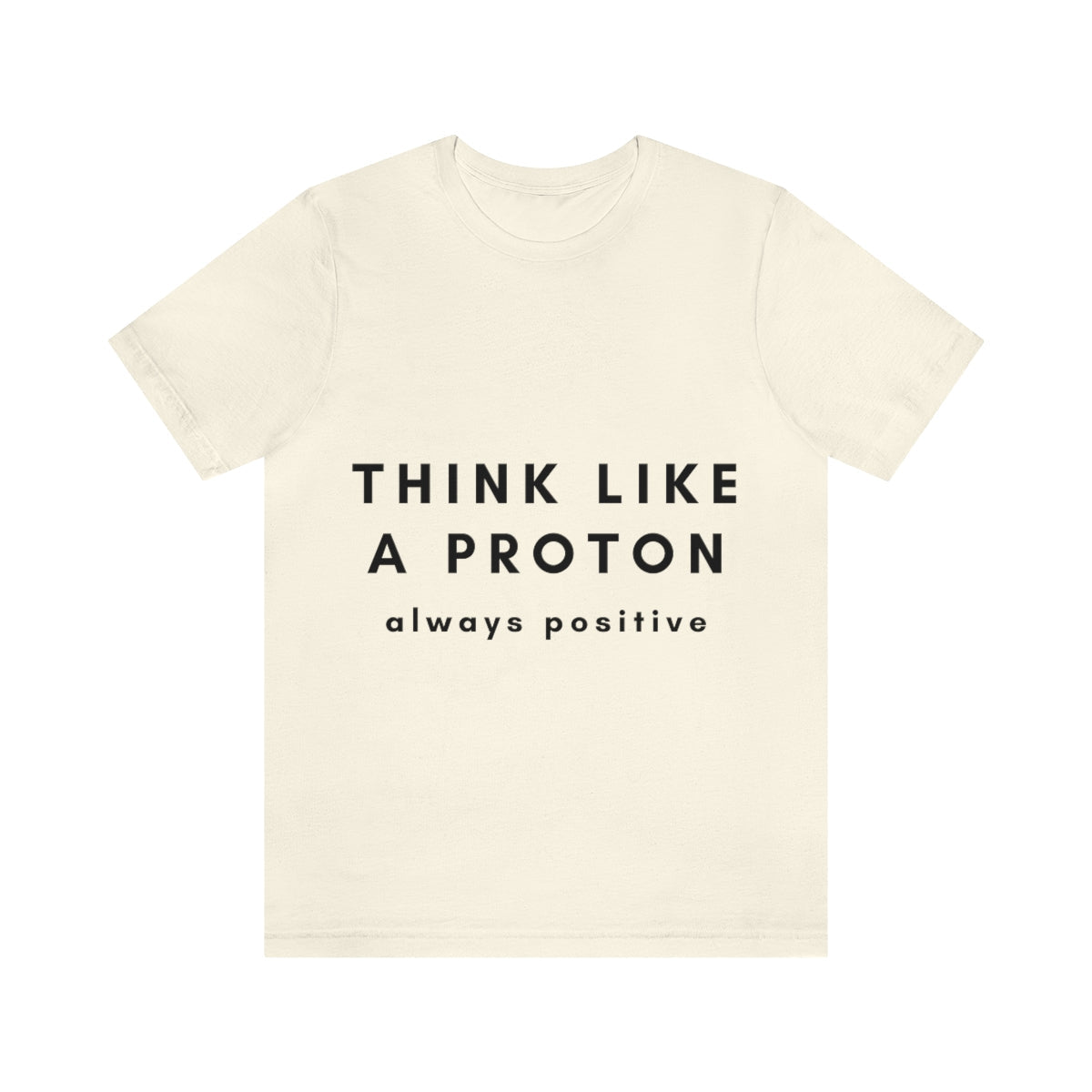 Think Like A Proton Always Positive Science Lovers Unisex Jersey Short Sleeve T-Shirt Ichaku [Perfect Gifts Selection]