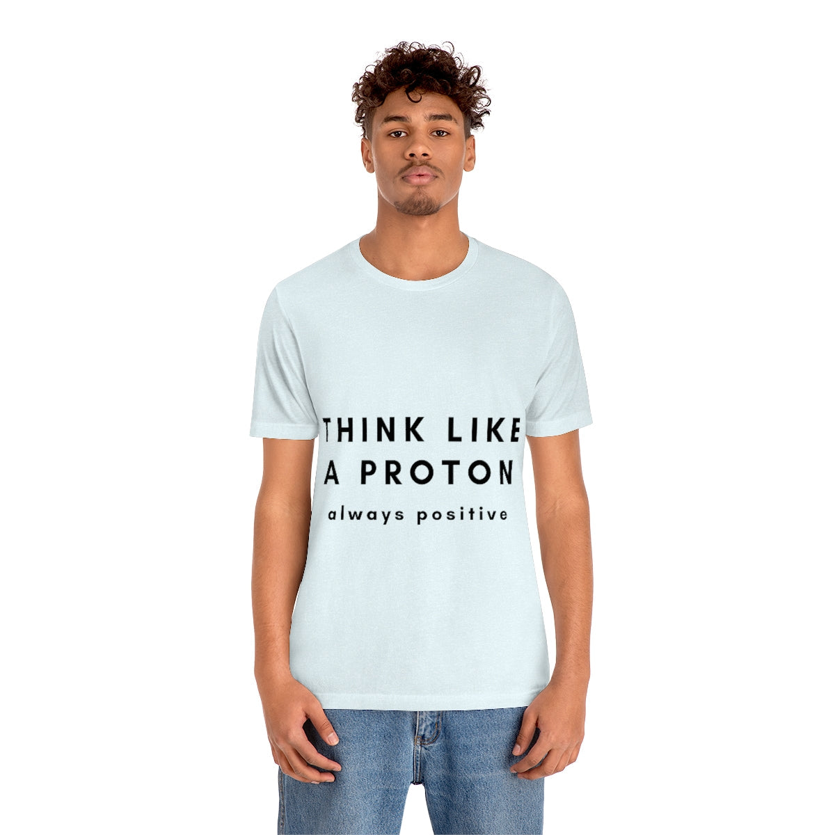 Think Like A Proton Always Positive Science Lovers Unisex Jersey Short Sleeve T-Shirt Ichaku [Perfect Gifts Selection]