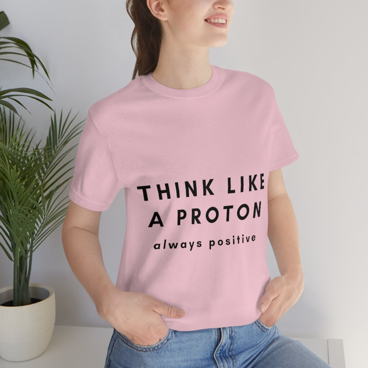 Think Like A Proton Always Positive Science Lovers Unisex Jersey Short Sleeve T-Shirt Ichaku [Perfect Gifts Selection]