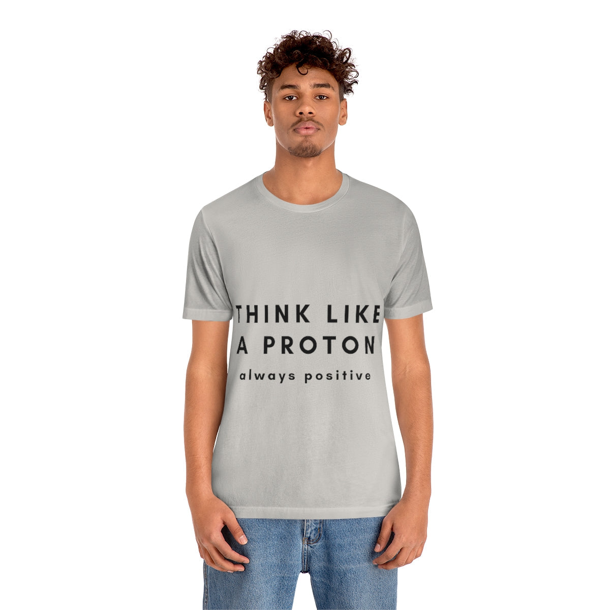 Think Like A Proton Always Positive Science Lovers Unisex Jersey Short Sleeve T-Shirt Ichaku [Perfect Gifts Selection]