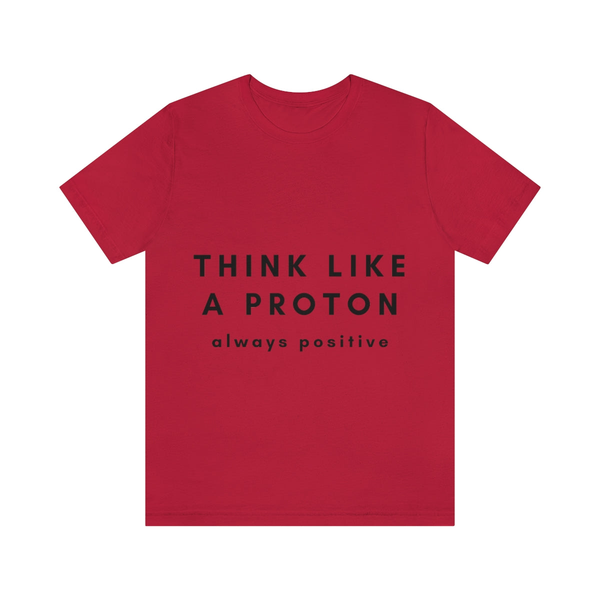 Think Like A Proton Always Positive Science Lovers Unisex Jersey Short Sleeve T-Shirt Ichaku [Perfect Gifts Selection]