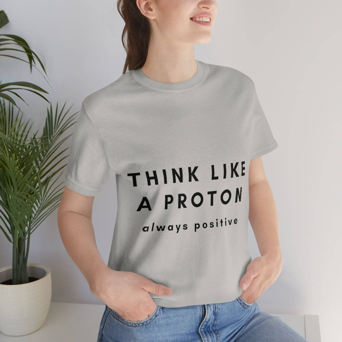 Think Like A Proton Always Positive Science Lovers Unisex Jersey Short Sleeve T-Shirt Ichaku [Perfect Gifts Selection]