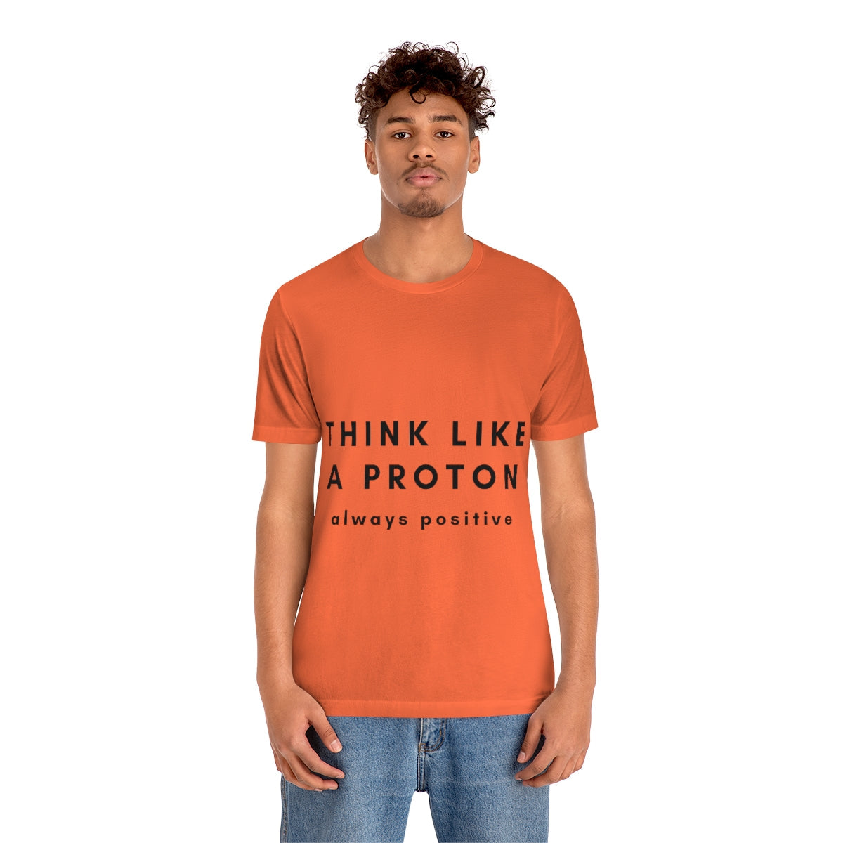 Think Like A Proton Always Positive Science Lovers Unisex Jersey Short Sleeve T-Shirt Ichaku [Perfect Gifts Selection]