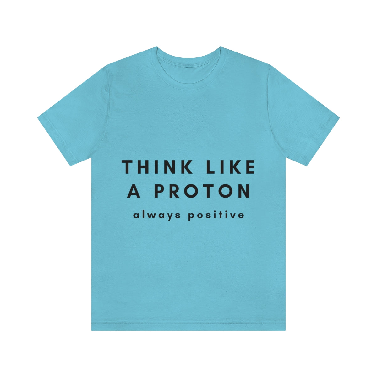 Think Like A Proton Always Positive Science Lovers Unisex Jersey Short Sleeve T-Shirt Ichaku [Perfect Gifts Selection]