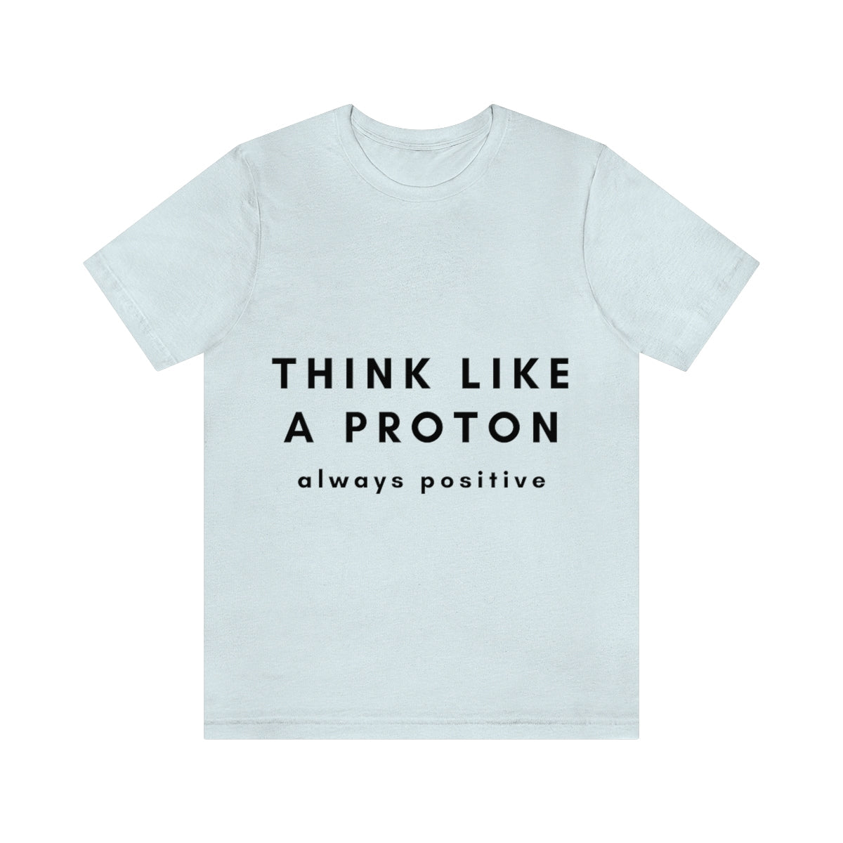 Think Like A Proton Always Positive Science Lovers Unisex Jersey Short Sleeve T-Shirt Ichaku [Perfect Gifts Selection]