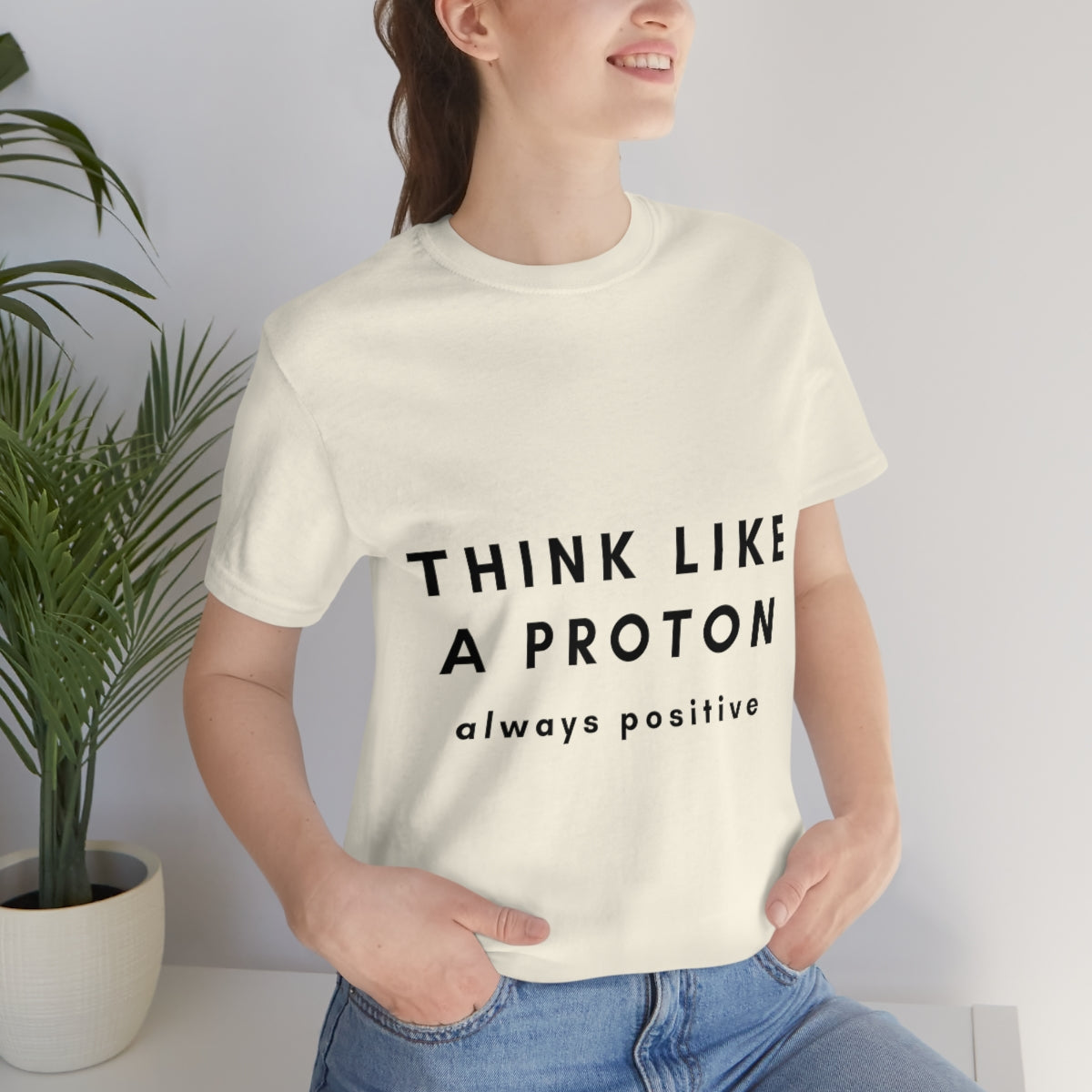 Think Like A Proton Always Positive Science Lovers Unisex Jersey Short Sleeve T-Shirt Ichaku [Perfect Gifts Selection]