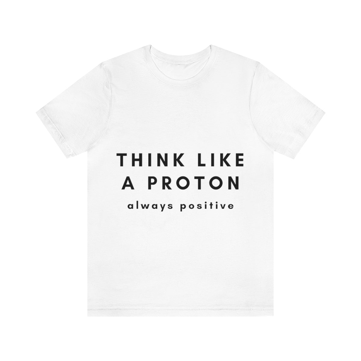 Think Like A Proton Always Positive Science Lovers Unisex Jersey Short Sleeve T-Shirt Ichaku [Perfect Gifts Selection]