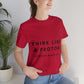 Think Like A Proton Always Positive Science Lovers Unisex Jersey Short Sleeve T-Shirt Ichaku [Perfect Gifts Selection]