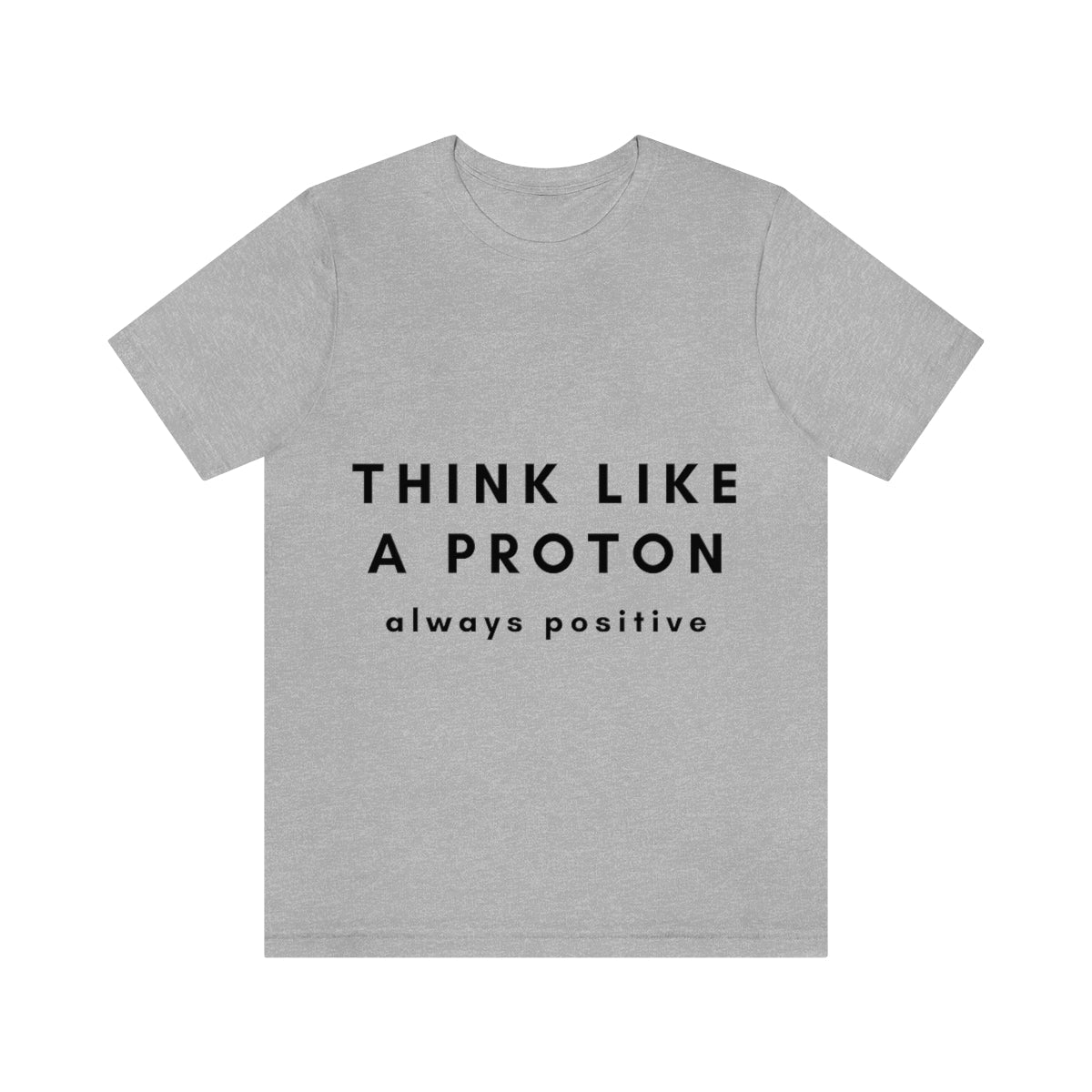 Think Like A Proton Always Positive Science Lovers Unisex Jersey Short Sleeve T-Shirt Ichaku [Perfect Gifts Selection]