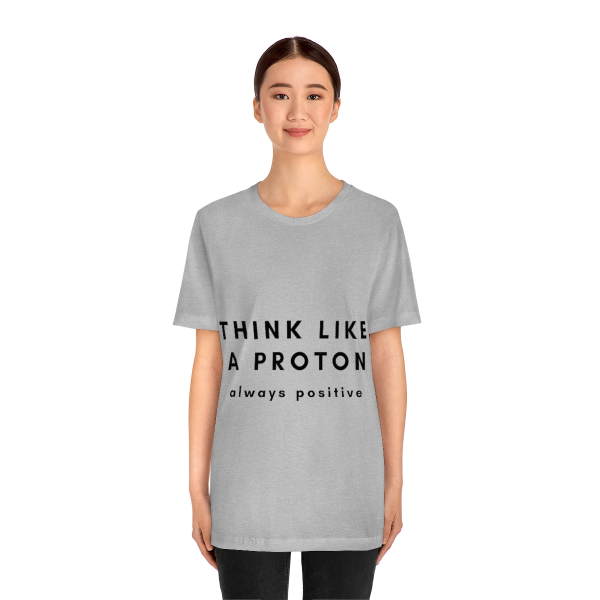 Think Like A Proton Always Positive Science Lovers Unisex Jersey Short Sleeve T-Shirt Ichaku [Perfect Gifts Selection]