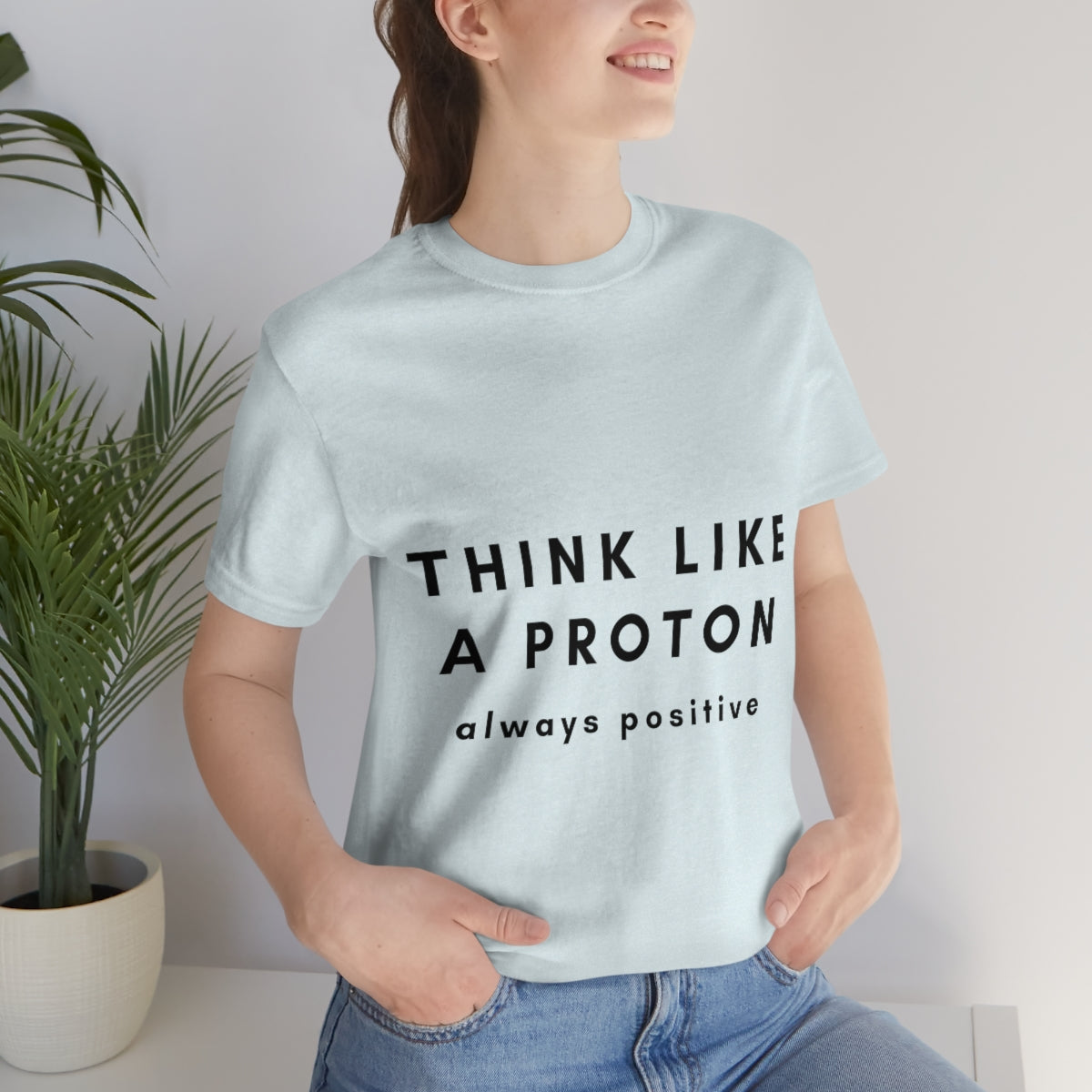 Think Like A Proton Always Positive Science Lovers Unisex Jersey Short Sleeve T-Shirt Ichaku [Perfect Gifts Selection]