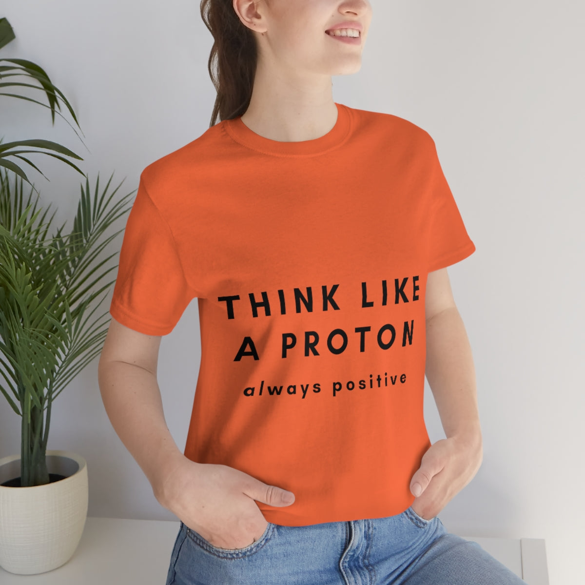 Think Like A Proton Always Positive Science Lovers Unisex Jersey Short Sleeve T-Shirt Ichaku [Perfect Gifts Selection]