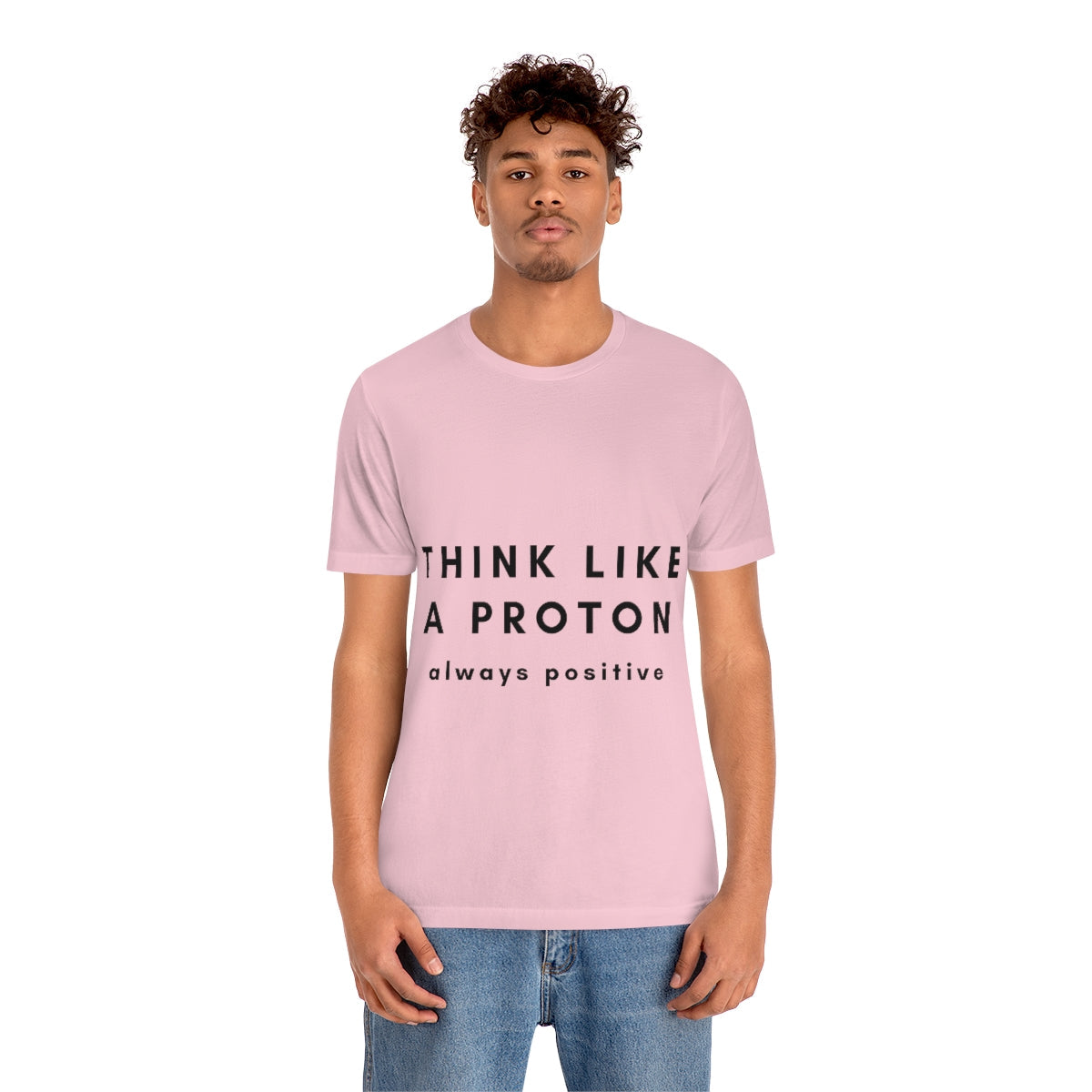 Think Like A Proton Always Positive Science Lovers Unisex Jersey Short Sleeve T-Shirt Ichaku [Perfect Gifts Selection]