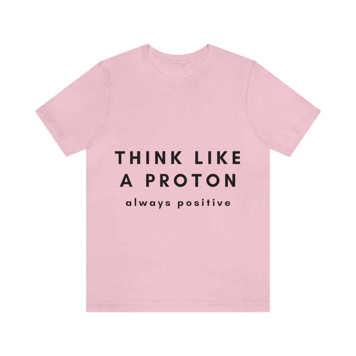 Think Like A Proton Always Positive Science Lovers Unisex Jersey Short Sleeve T-Shirt Ichaku [Perfect Gifts Selection]