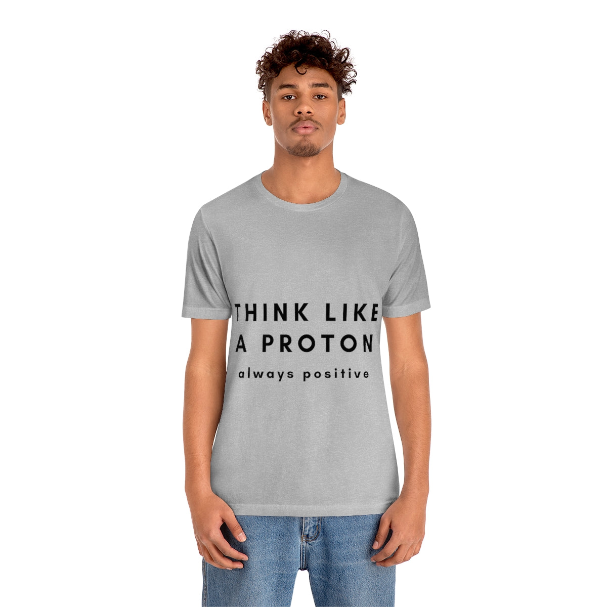 Think Like A Proton Always Positive Science Lovers Unisex Jersey Short Sleeve T-Shirt Ichaku [Perfect Gifts Selection]