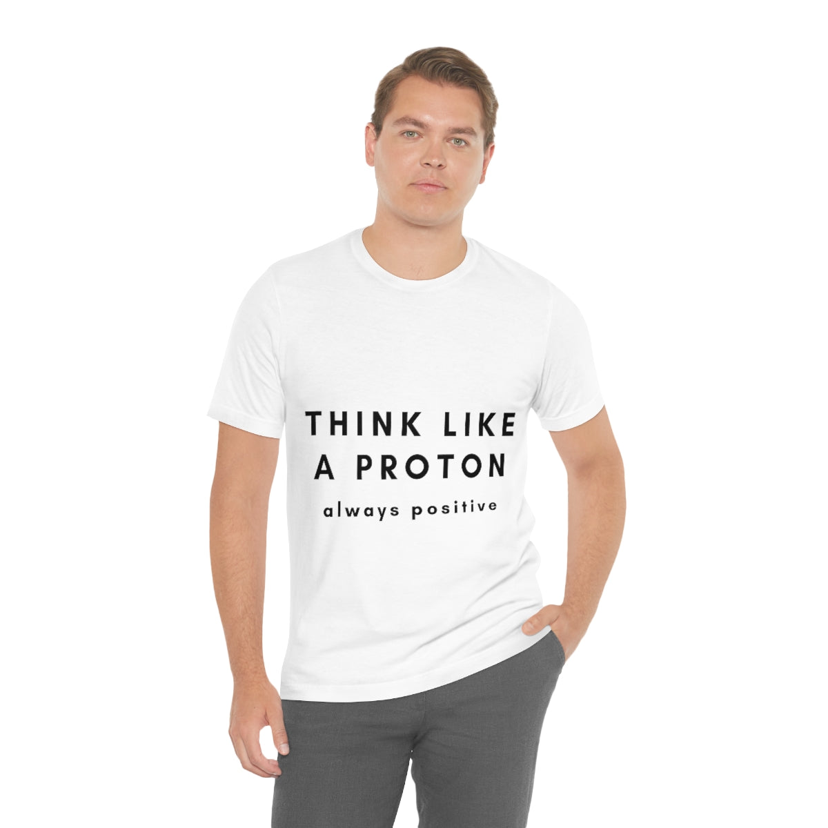 Think Like A Proton Always Positive Science Lovers Unisex Jersey Short Sleeve T-Shirt Ichaku [Perfect Gifts Selection]