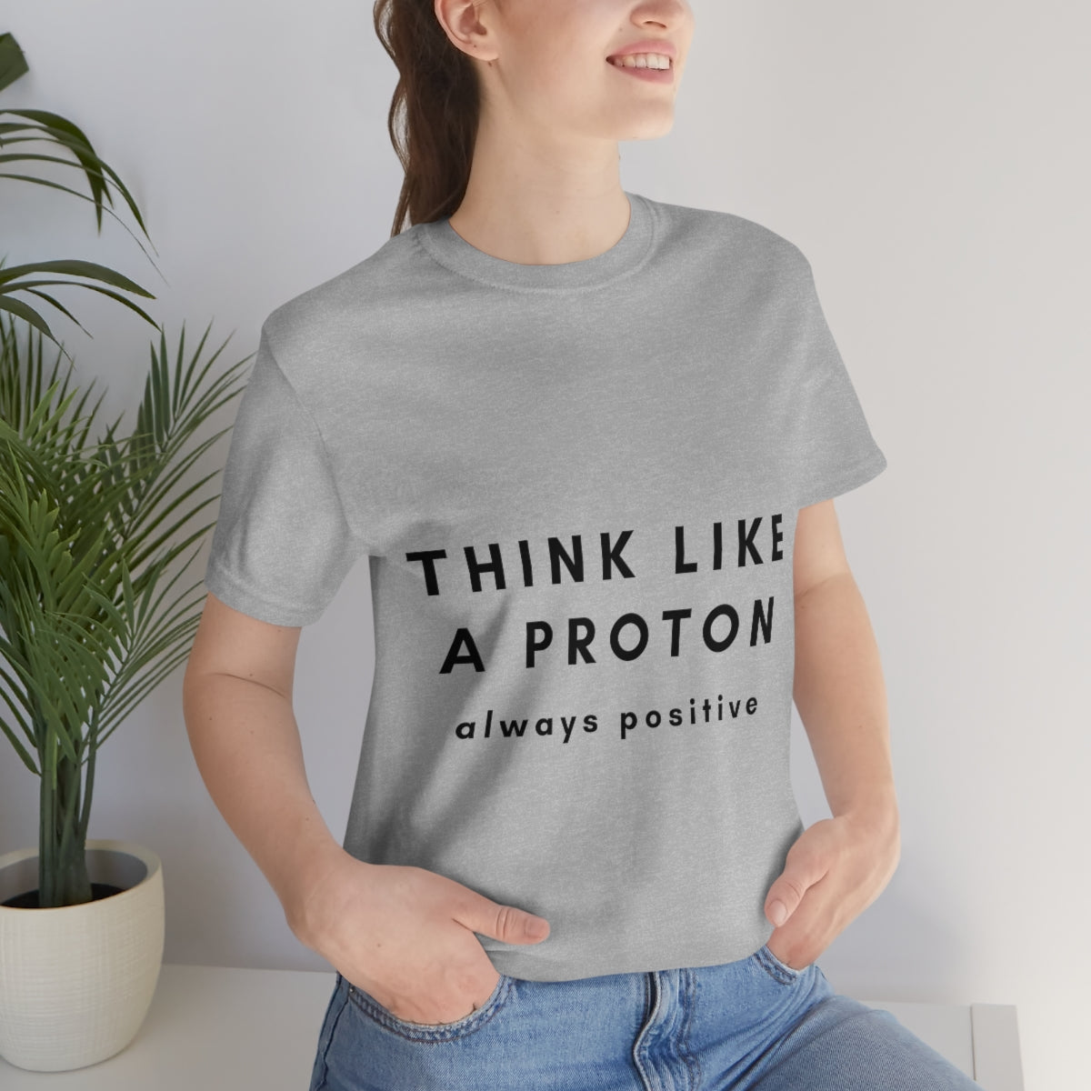 Think Like A Proton Always Positive Science Lovers Unisex Jersey Short Sleeve T-Shirt Ichaku [Perfect Gifts Selection]