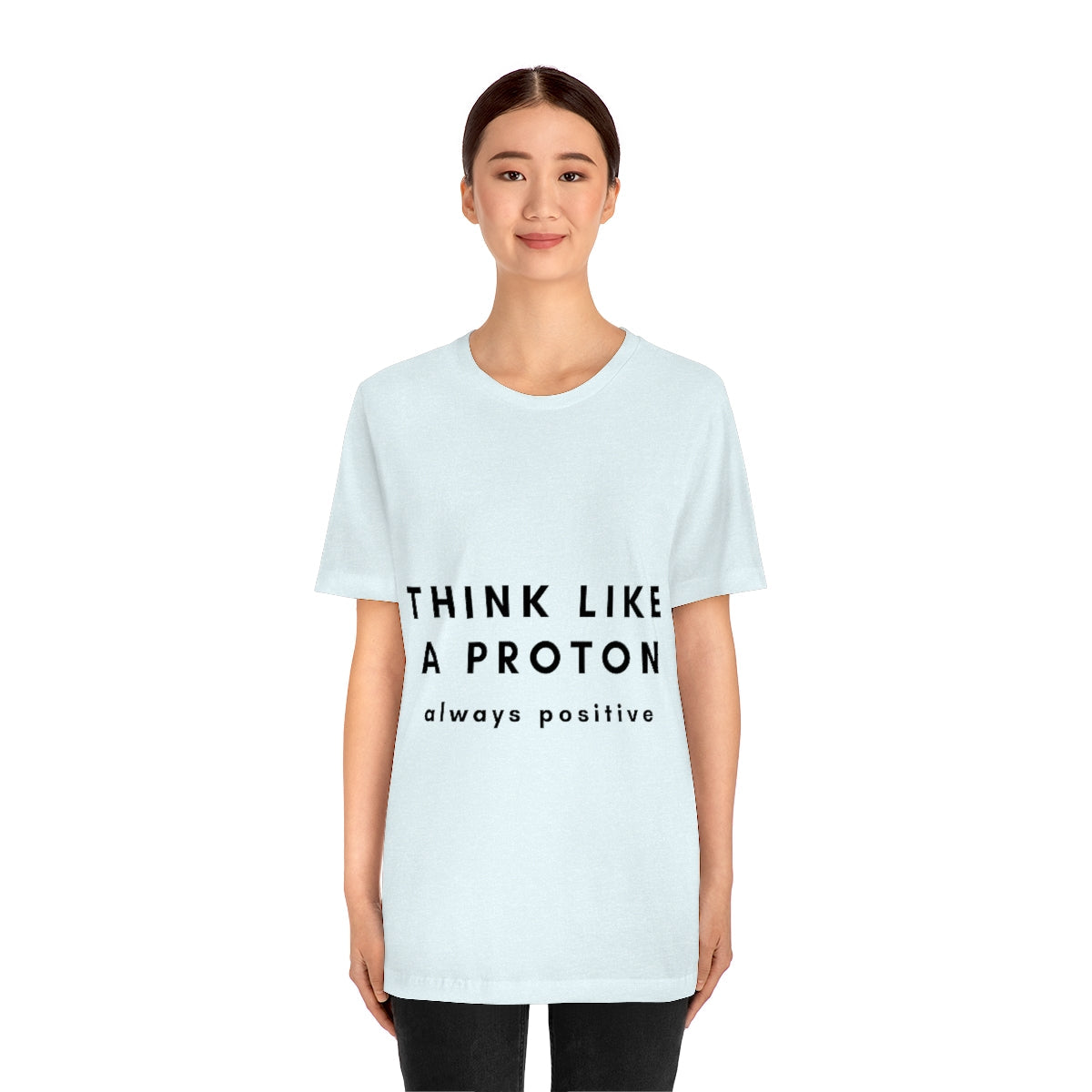 Think Like A Proton Always Positive Science Lovers Unisex Jersey Short Sleeve T-Shirt Ichaku [Perfect Gifts Selection]