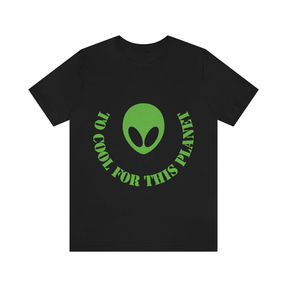 Too Cool For This Planet Funny Humor Aliens Quotes UFO TV Series Unisex Jersey Short Sleeve T-Shirt Ichaku [Perfect Gifts Selection]