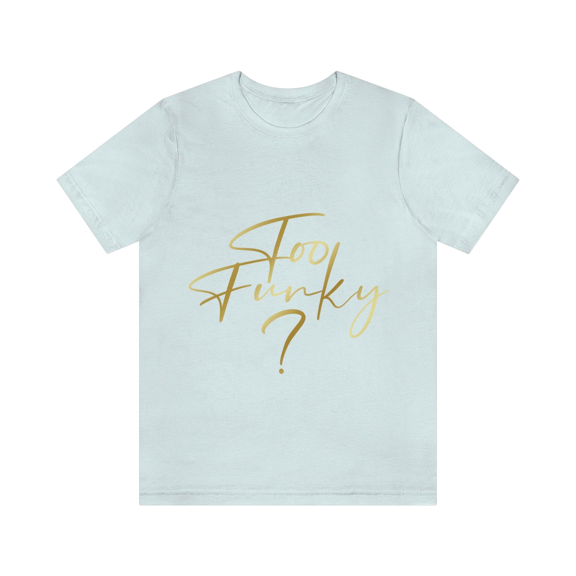 Too Funky Funny Motivational Quotes Unisex Jersey Short Sleeve T-Shirt Ichaku [Perfect Gifts Selection]