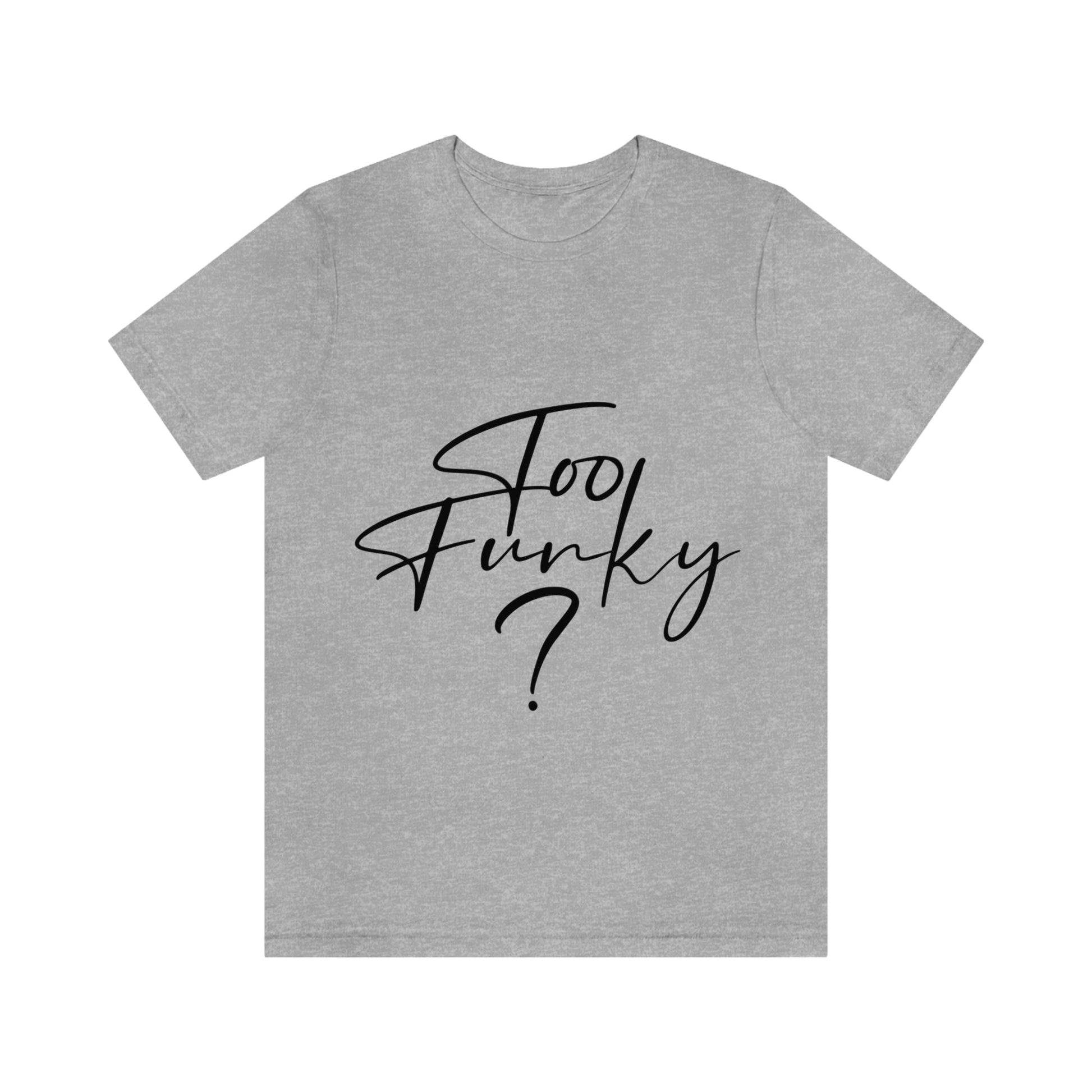 Too Funky Funny Motivational Quotes Unisex Jersey Short Sleeve T-Shirt Ichaku [Perfect Gifts Selection]